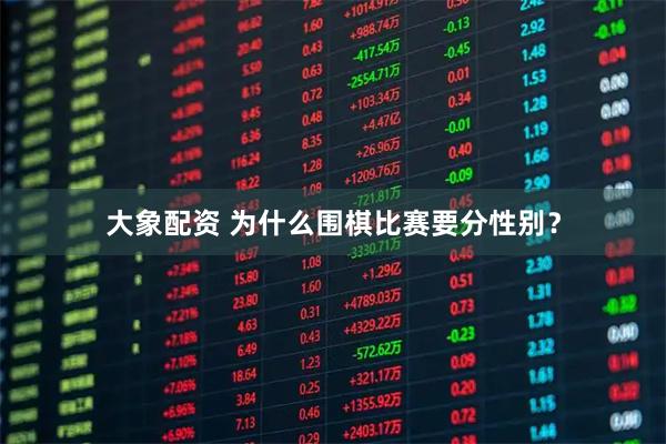 大象配资 为什么围棋比赛要分性别？