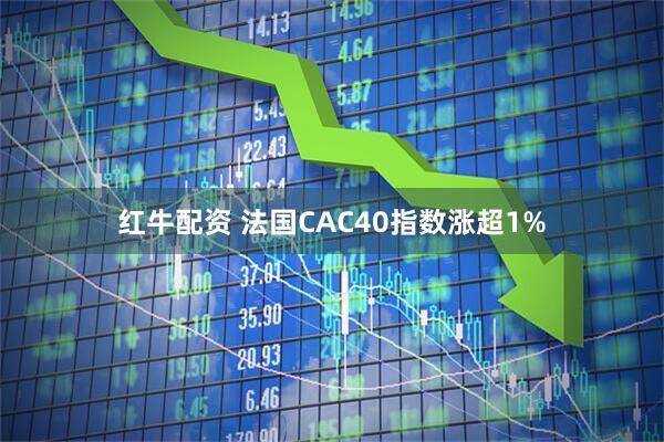 红牛配资 法国CAC40指数涨超1%